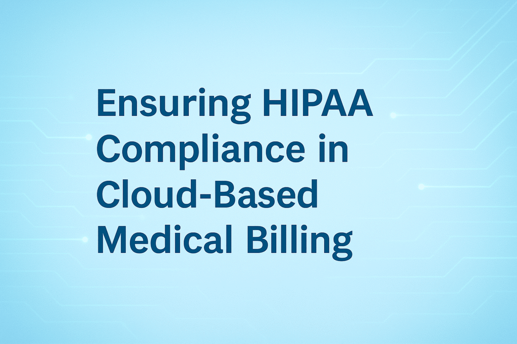 Ensuring HIPAA Compliance in Cloud-Based Medical Billing